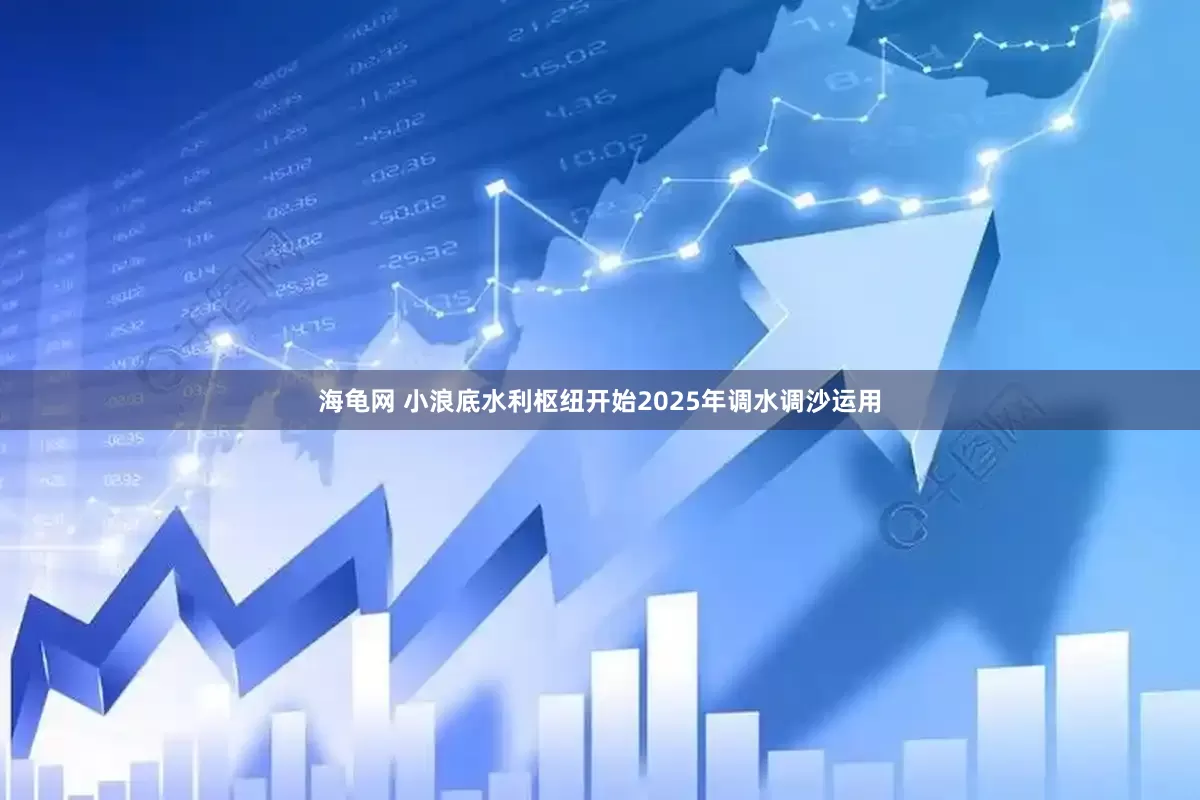 海龟网 小浪底水利枢纽开始2025年调水调沙运用