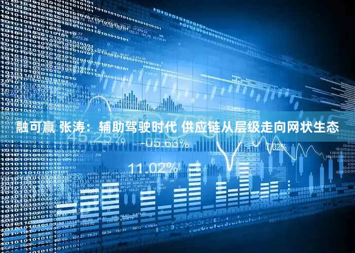 融可赢 张涛：辅助驾驶时代 供应链从层级走向网状生态