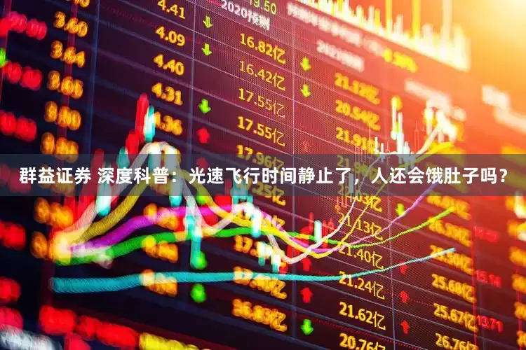 群益证券 深度科普：光速飞行时间静止了，人还会饿肚子吗？